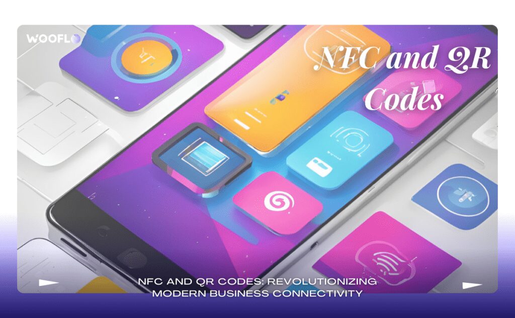 NFC and QR Codes: Revolutionizing Modern Business Connectivity